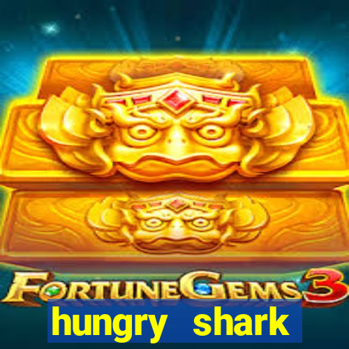 hungry shark evolution dinheiro infinito